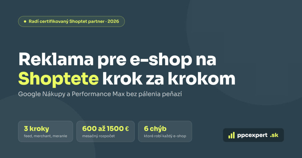 Ako spustiť reklamu pre e-shop na Shoptete: Google Nákupy a Performance Max krok za krokom
